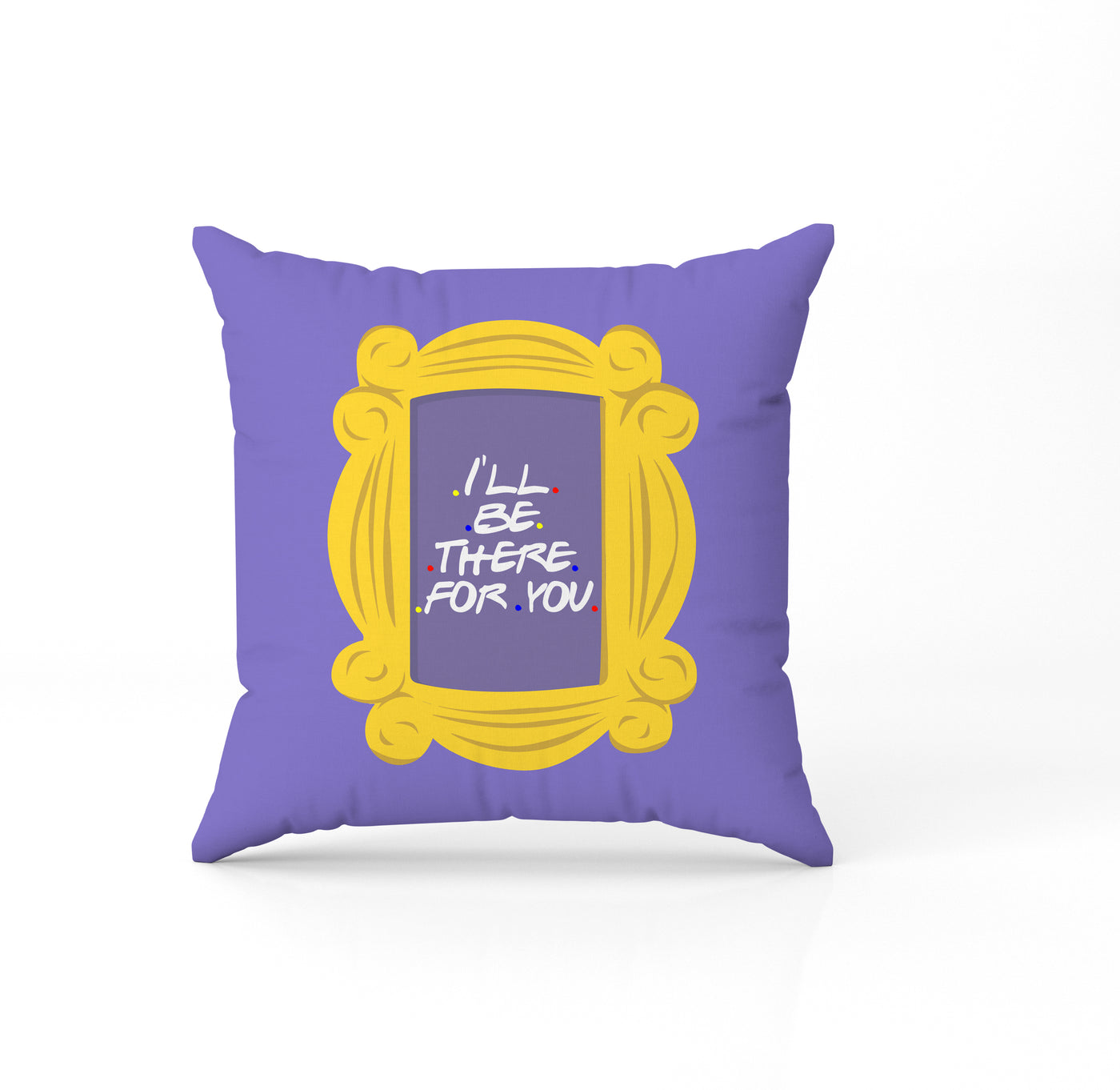 Cushion Friends I Will Be There For You